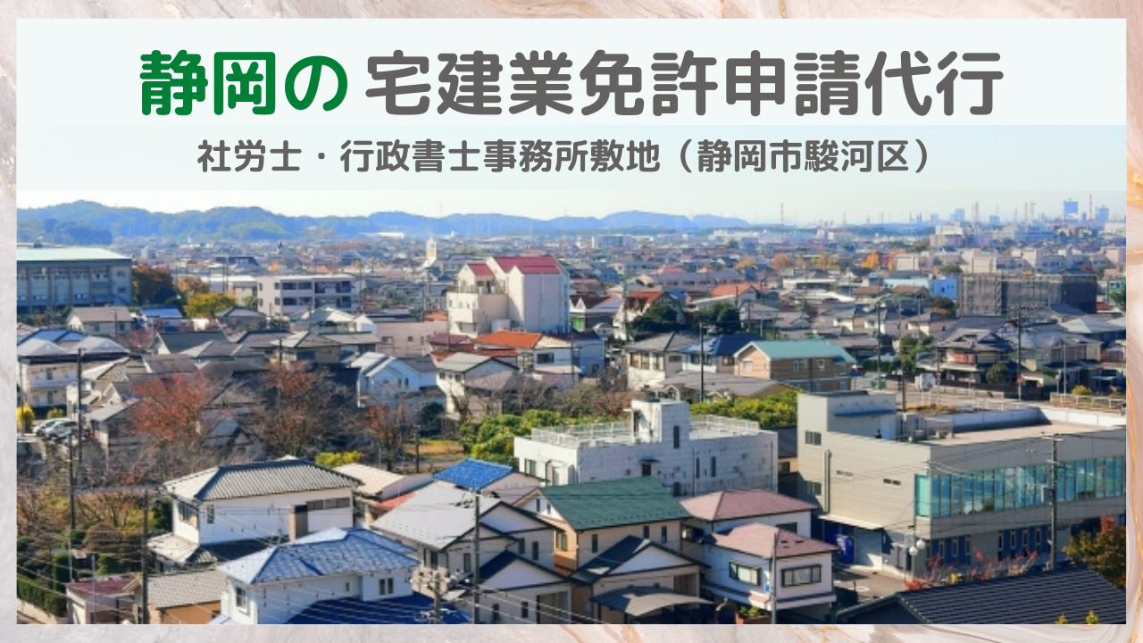 静岡の宅建業免許申請を建設業許可が得意な社労士・行政書士事務所敷地が代行いたします。