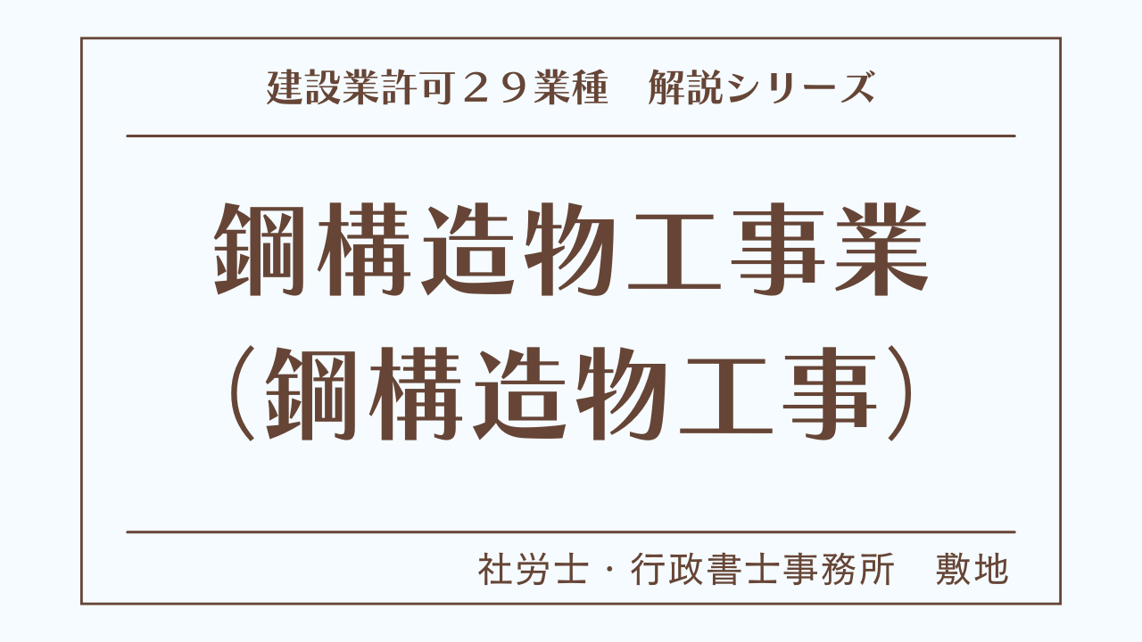 建設業許可２９業種の解説シリーズとして、鋼構造物工事業（鋼構造物工事）の解説を静岡市駿河区敷地の社労士・行政書士事務所　敷地がいたします。