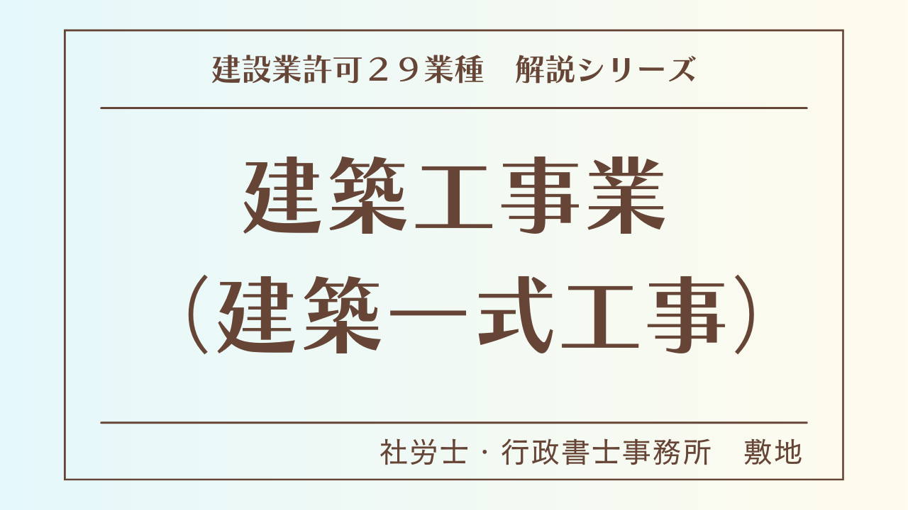 建設業許可２９業種の解説シリーズとして、建築工事業（建築一式工事）の解説を静岡市駿河区敷地の社労士・行政書士事務所　敷地がいたします。