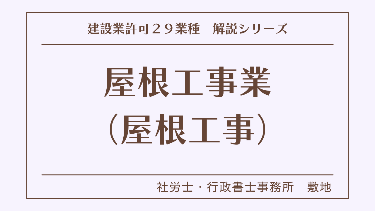 建設業許可２９業種の解説シリーズとして、屋根工事業（屋根工事）の解説を静岡市駿河区敷地の社労士・行政書士事務所　敷地がいたします。