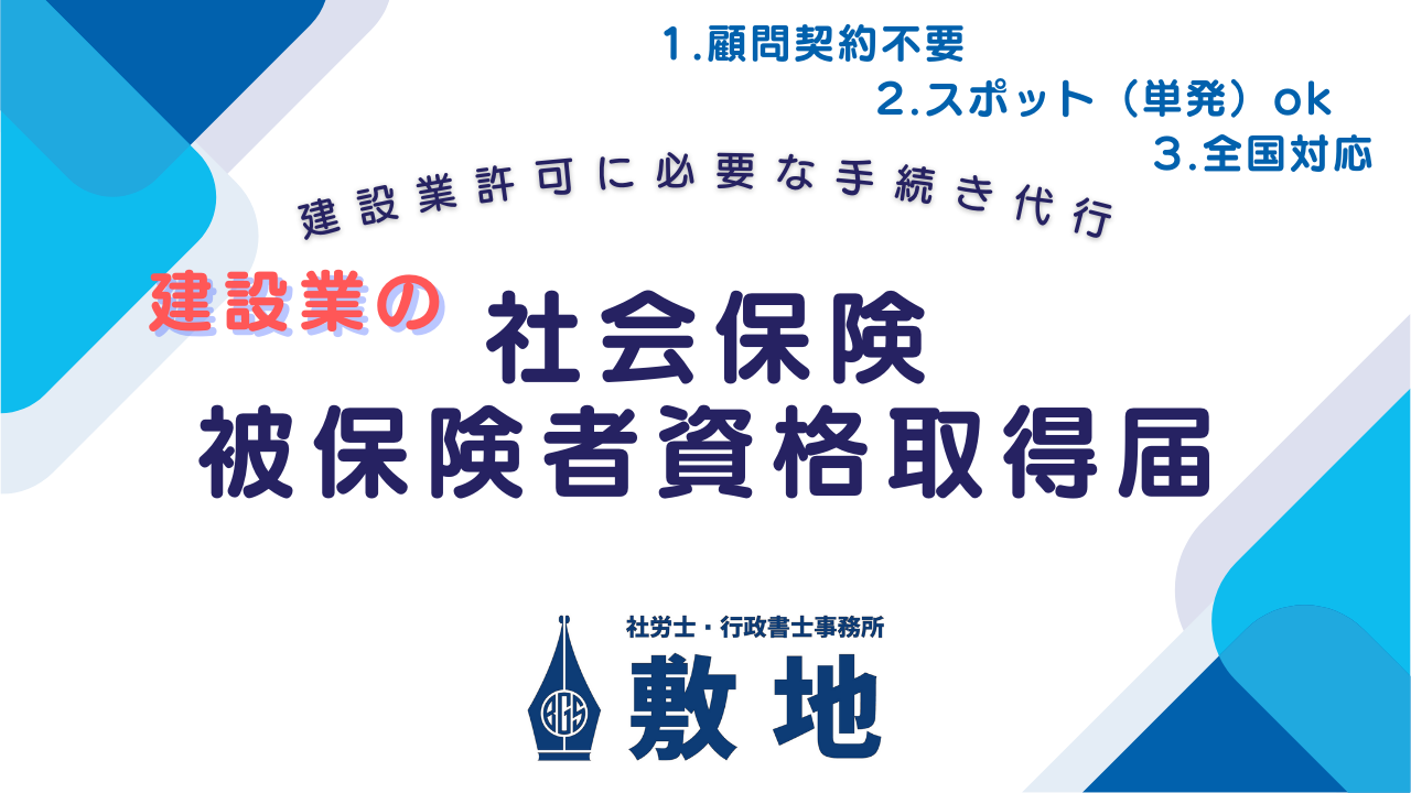 建設業許可に必要な手続きとして社会保険の被保険者資格取得届があります。建設業に特化した社労士・行政書士事務所敷地が、建設業者の社会保険被保険者資格取得届を顧問契約不要、スポット対応、全国対応にて承ります。