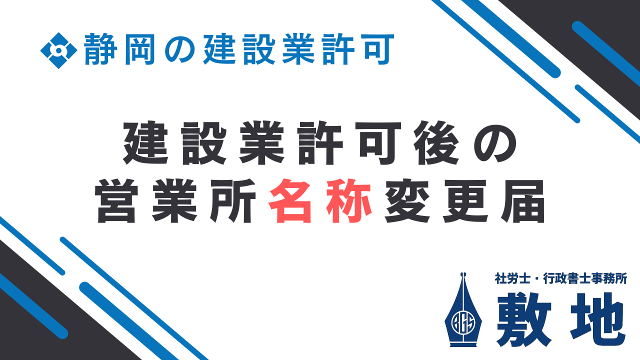 建設業許可を取得した後の営業所の名称変更届について案内する静岡の専門事務所「社労士・行政書士事務所敷地」