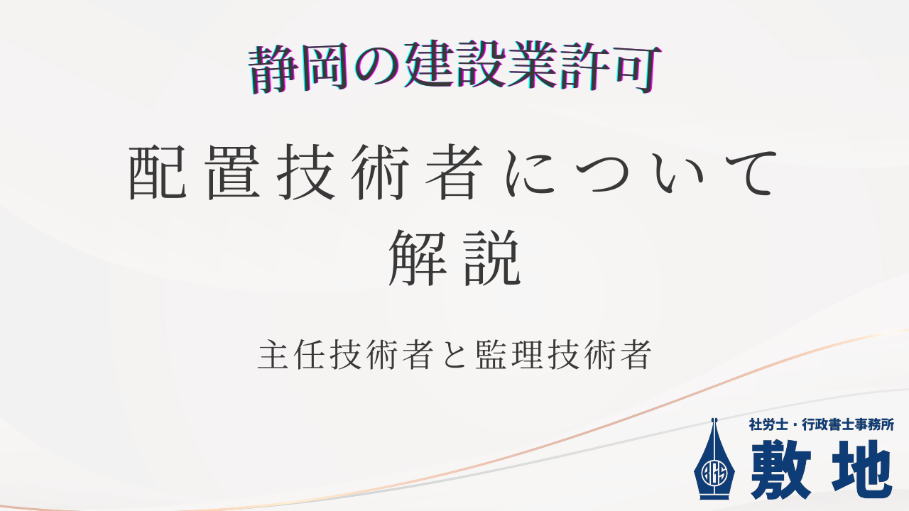 静岡の建設業許可における配置技術者（主任技術者・監理技術者）についての解説｜社労士・行政書士事務所敷地