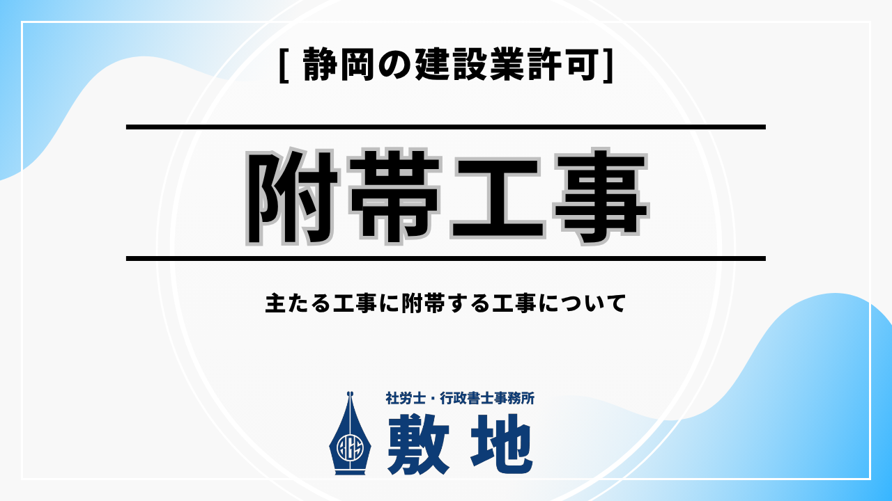 静岡県の建設業許可における附帯工事の解説｜主たる工事に附帯する工事の説明