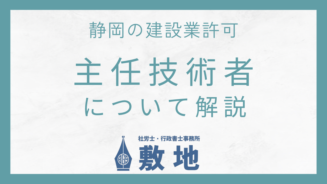 主任技術者とは?静岡県で建設業許可を取得・維持するうえで必要となる主任技術者の要件や役割、専任技術者との違いを社労士・行政書士が解説。建設業許可の実務対応は敷地事務所にお任せください。