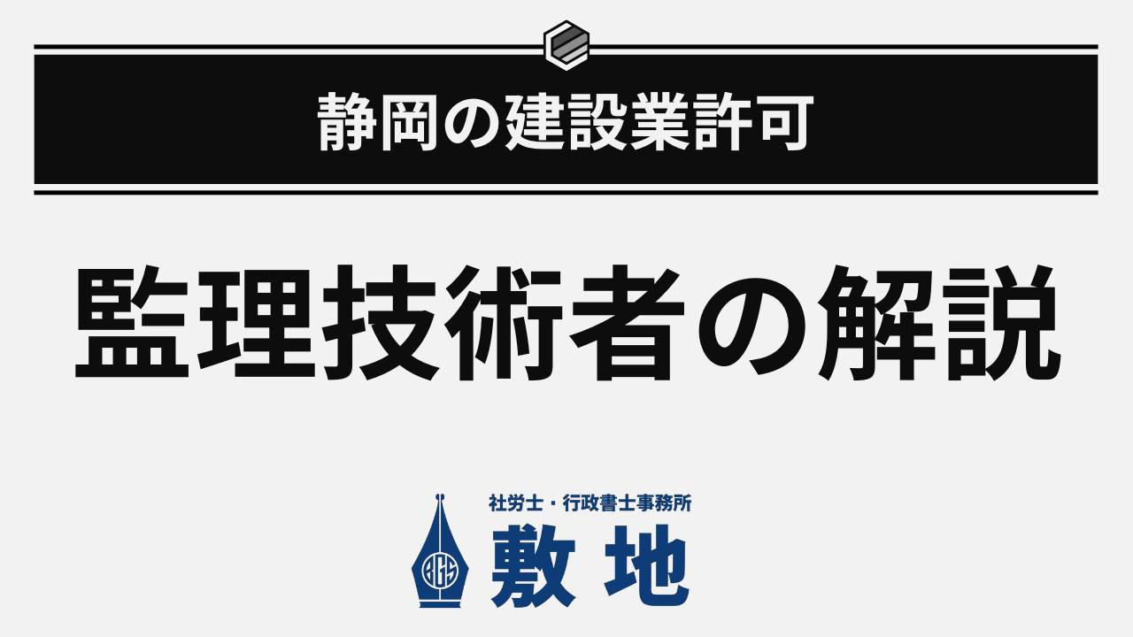 静岡の建設業許可に必要な監理技術者の配置要件を社労士・行政書士がわかりやすく解説｜社労士・行政書士事務所 敷地