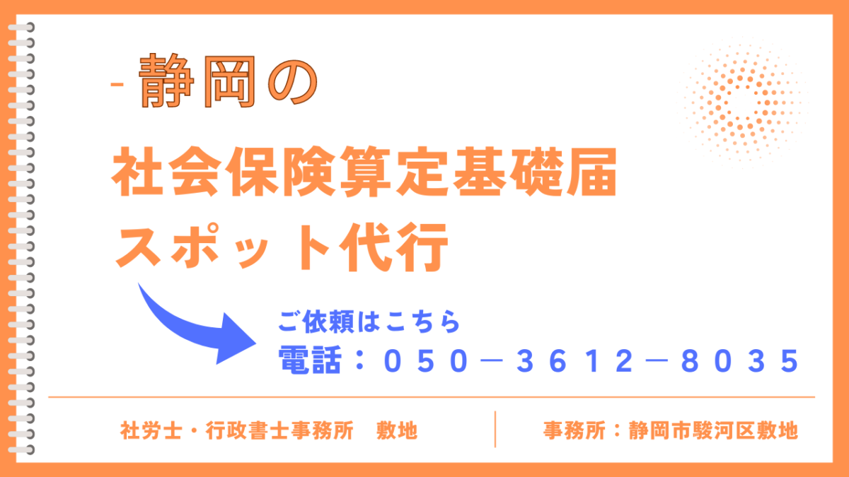 静岡の社会保険算定基礎届のスポット代行を静岡市の社労士・行政書士事務所敷地が承ります。